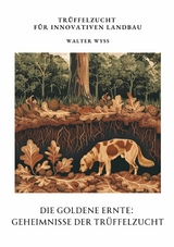 Die Goldene Ernte:  Geheimnisse der  Trüffelzucht - Walter Wyss