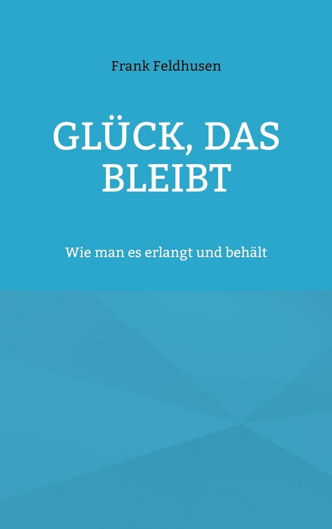 Glück, das bleibt - Frank Feldhusen