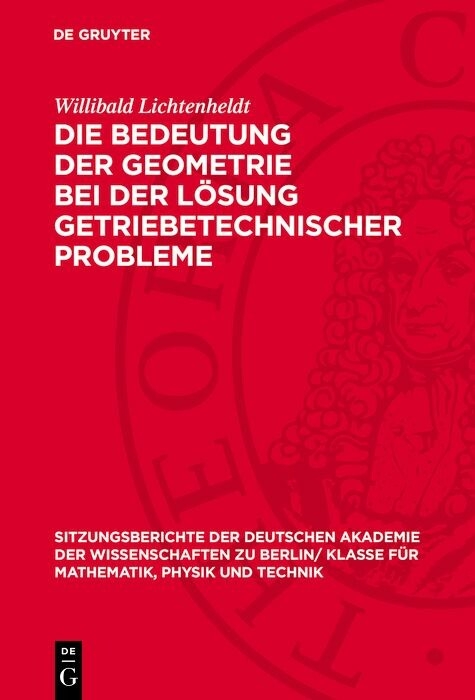 Die Bedeutung der Geometrie bei der Lösung getriebetechnischer Probleme - Willibald Lichtenheldt