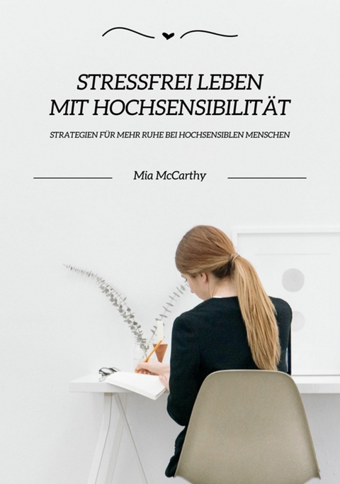 Stressfrei leben mit Hochsensibilität: Strategien für mehr Ruhe bei hochsensiblen Menschen - Mia McCarthy