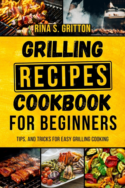 Grilling Recipes Cookbook for Beginners -  Rina S. Gritton