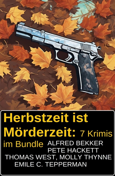 Herbstzeit ist Mörderzeit: 7 Krimis im Bundle -  Alfred Bekker,  Pete Hackett,  Thomas West,  Emile C. Tepperman,  Molly Thynne