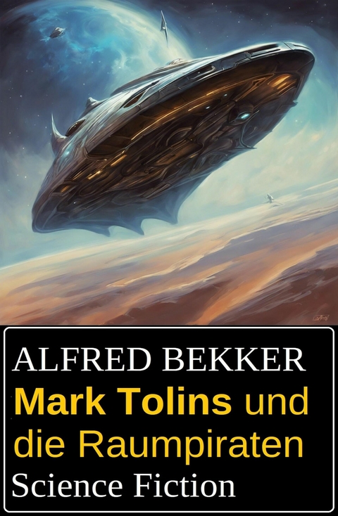 Mark Tolins und die Raumpiraten: Science Fiction -  Alfred Bekker