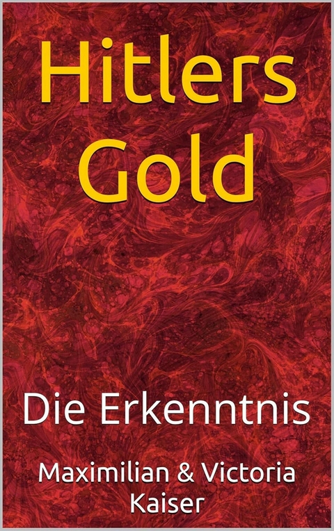 Hitlers Gold - Maximilian Kaiser, Victoria Kaiser