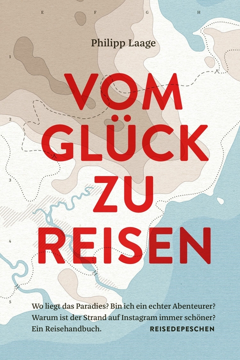 Vom Glück zu reisen - Ein Reisehandbuch -  Philipp Laage