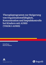 Therapieprogramm zur Steigerung von Organisationsfähigkeit, Konzentration und Impulskontrolle bei Kindern mit ADHS (THOKI-ADHS) - Sonja Braun, Manfred Döpfner