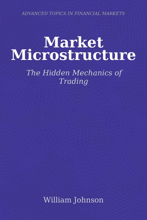 Market Microstructure -  William Johnson