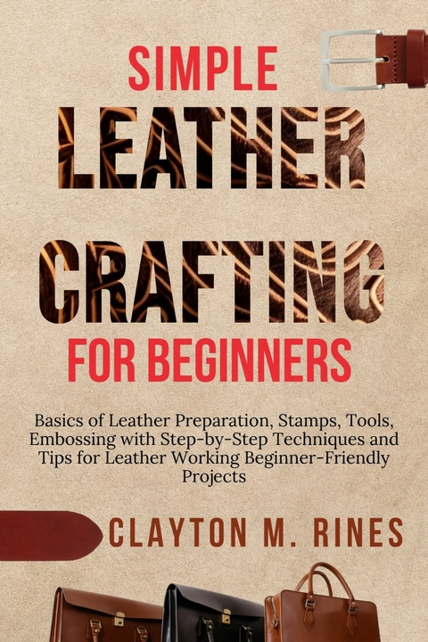 Simple Leather Crafting for Beginners -  Clayton M. Rines