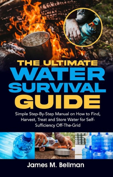 The Ultimate Water Survival Guide -  James M. Bellman