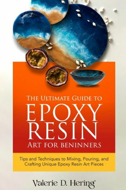 The Ultimate Guide to Epoxy Resin Art for Beginners -  Valerie D. Hering