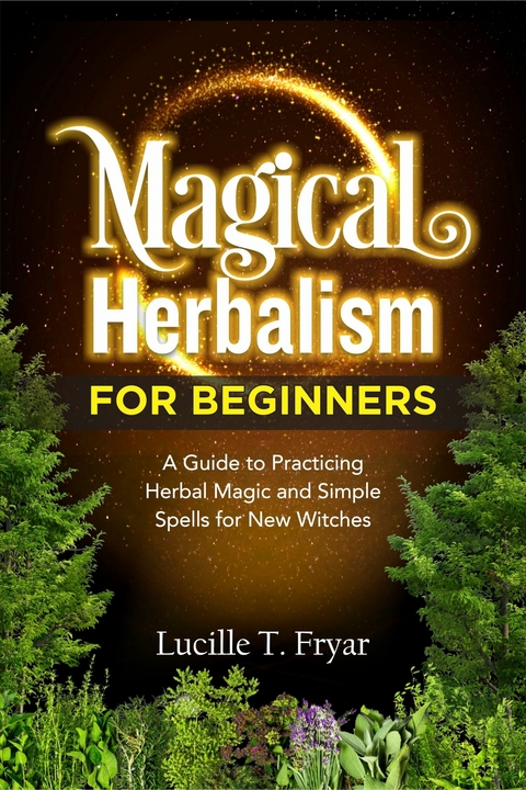 Magical Herbalism for Beginners -  Lucille T. Fryar