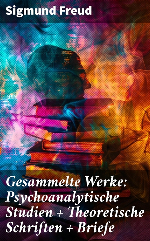 Gesammelte Werke: Psychoanalytische Studien + Theoretische Schriften + Briefe -  Sigmund Freud