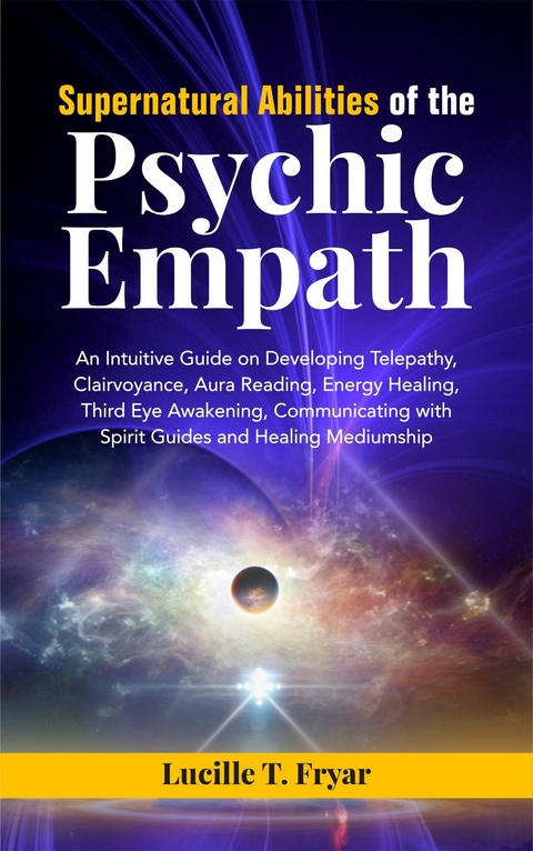 Supernatural Abilities of the Psychic Empath -  Lucille T. Fryar