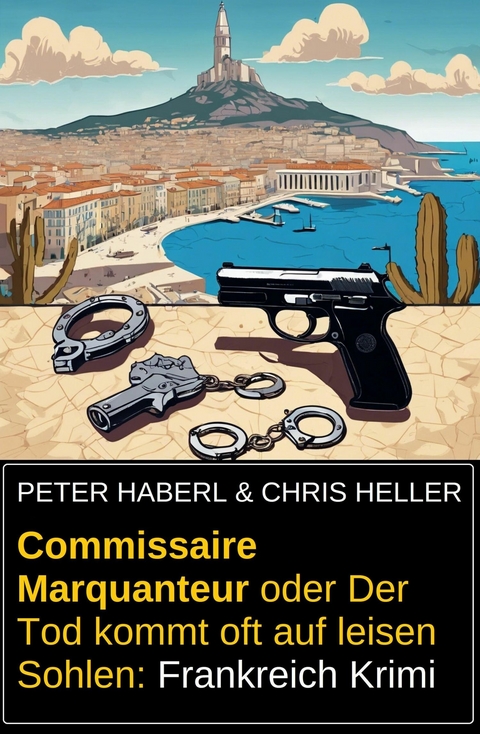 Commissaire Marquanteur oder Der Tod kommt oft auf leisen Sohlen: Frankreich Krimi -  Peter Haberl,  Chris Heller