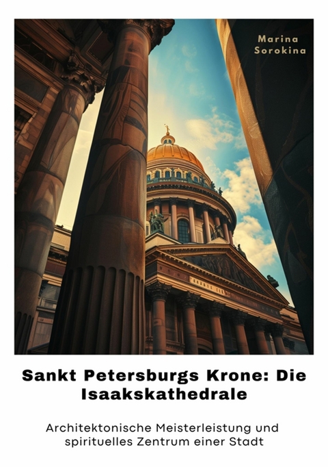 Sankt Petersburgs Krone: Die Isaakskathedrale -  Marina Sorokina