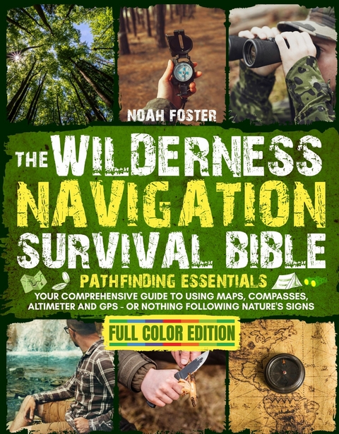 The Wilderness Navigation Survival Bible -  Noah Foster