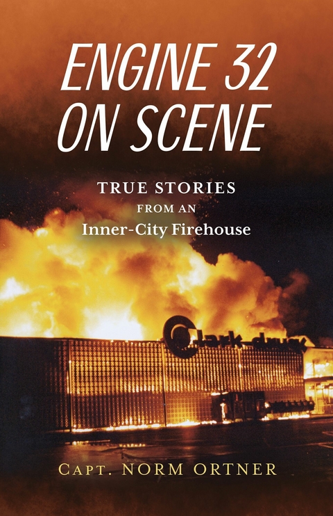 Engine 32 on Scene - True Stories from an Inner-City Firehouse -  Capt. Norm Ortner