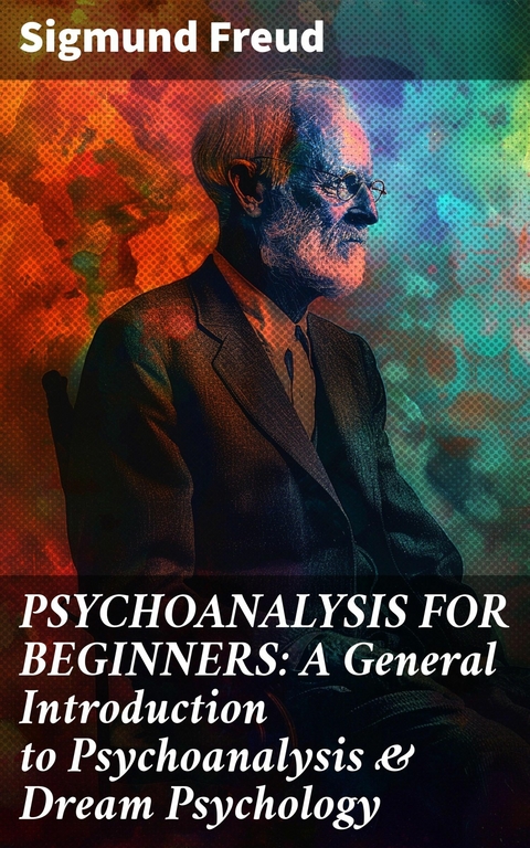 PSYCHOANALYSIS FOR BEGINNERS: A General Introduction to Psychoanalysis & Dream Psychology -  Sigmund Freud