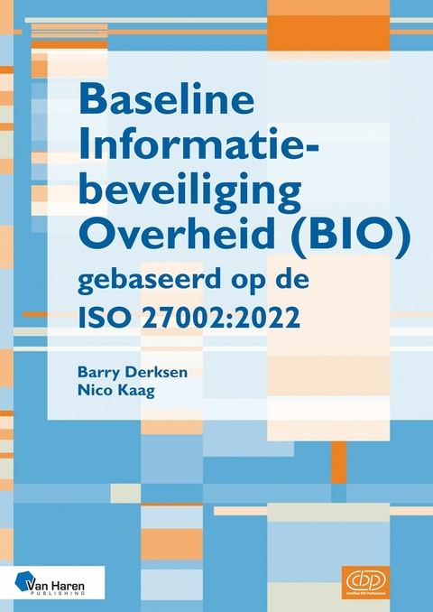 Baseline Informatiebeveiliging Overheid (BIO) gebaseerd op de ISO 27002:2022 -  Barry Derksen,  Nico Kaag