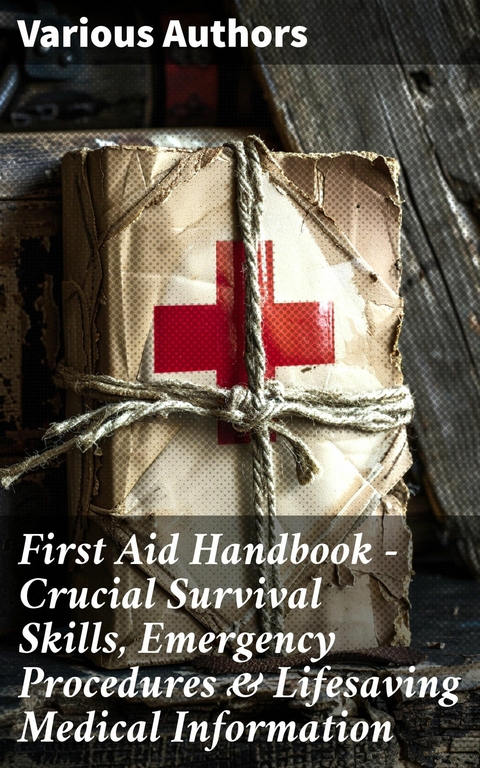 First Aid Handbook - Crucial Survival Skills, Emergency Procedures & Lifesaving Medical Information -  Department of the Army,  Department of the Navy,  Department of the Air Force