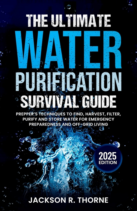 The Ultimate Water Purification Survival Guide -  Jackson R. Thorne