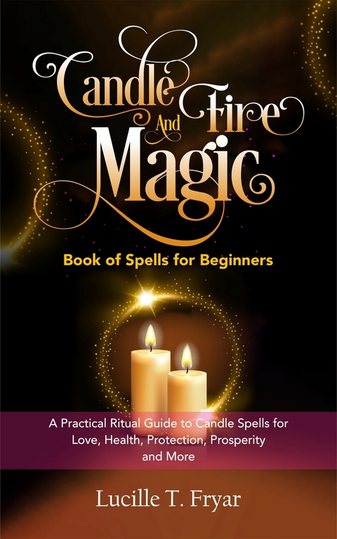 Candle and Fire Magic Book of Spells for Beginners -  Lucille T. Fryar