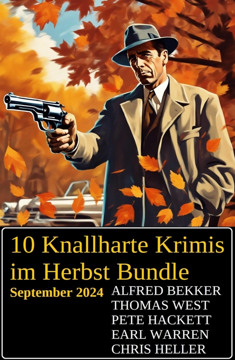 10 Knallharte Krimis im Herbst Bundle September 2024 -  Alfred Bekker,  Chris Heller,  Thomas West,  Pete Hackett,  Earl Warren