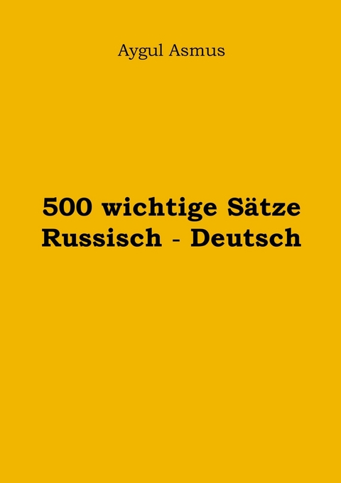 500 wichtige Sätze Russisch - Deutsch -  Aygul Asmus