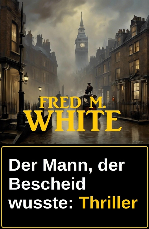 Der Mann, der Bescheid wusste: Thriller -  Fred M. White