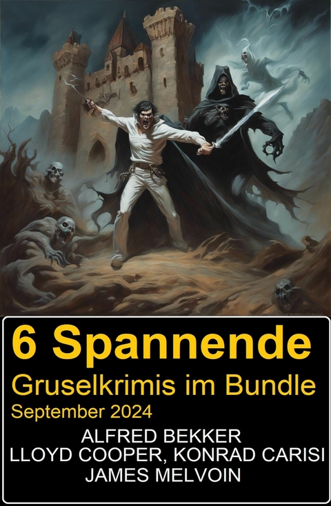 6 Spannende Gruselkrimis im Bundle September 2024 -  Alfred Bekker,  James Melvoin,  Lloyd Cooper,  Konrad Carisi