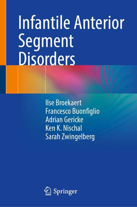 Infantile Anterior Segment Disorders -  Ilse Broekaert,  Francesco Buonfiglio,  Adrian Gericke,  Ken K. Nischal,  Sarah Zwingelberg