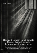 Heilige Geometrie und  Sakrale Räume:  Kathedralen als Brücken zur Transzendenz -  Frank Haberer