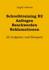 Schreibtraining B2 Anfragen Beschwerden Reklamationen: 20 Aufgaben und Beispiele -  Aygul Asmus