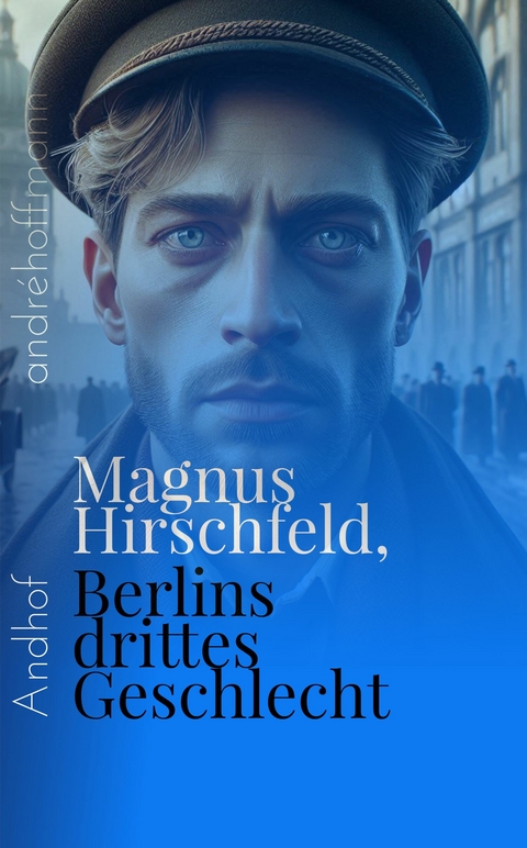 Berlins drittes Geschlecht -  Magnus Hirschfeld