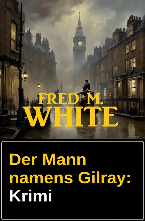 Der Mann namens Gilray: Krimi -  Fred M. White