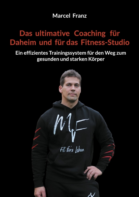 Das ultimative Coaching für Daheim und für das Fitness-Studio - Marcel Franz