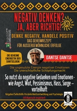 NEGATIV DENKEN? JA, ABER RICHTIG! DENKE NEGATIV, HANDELE POSITIV: DAS GEHEIMREZEPT FÜR AUSSERGEWÖHNLICHE ERFOLGE - Dantse Dantse