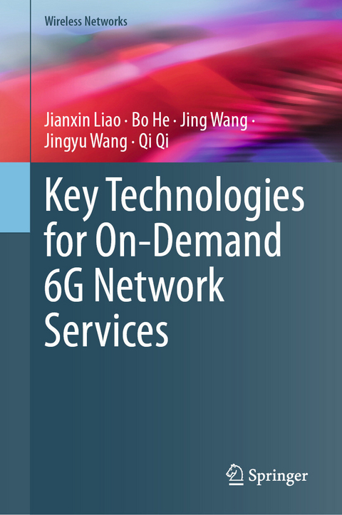 Key Technologies for On-Demand 6G Network Services -  Jianxin Liao,  Bo He,  Jing Wang,  Jingyu Wang,  QI