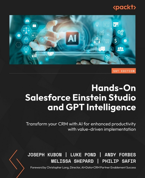 Hands-On Salesforce Einstein Studio and GPT Intelligence -  Andy Forbes,  Joseph Kubon,  Luke Pond,  Philip Safir,  Melissa Shepard