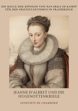 Jeanne d'Albret und die  Hugenottenkriege - Genevieve de Chambord