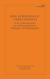 Das Schicksalsverständnis in der Anthroposophie, der anthroposophischen Pädagogik und Heilpädagogik - Constanza Kaliks, Jan Göschel, Peter Selg