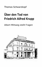 Über den Tod von Friedrich Alfred Krupp -  Thomas Schwarzkopf