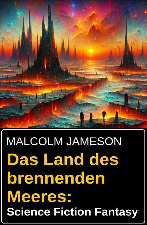 Das Land des brennenden Meeres: Science Fiction Fantasy -  Malcolm Jameson