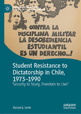 Student Resistance to Dictatorship in Chile, 1973-1990 -  Richard G. Smith