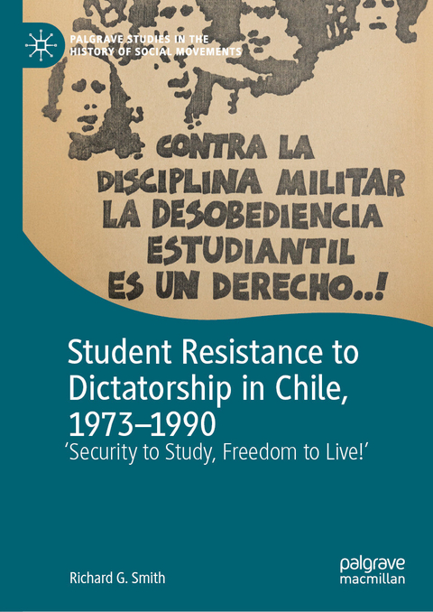 Student Resistance to Dictatorship in Chile, 1973-1990 -  Richard G. Smith