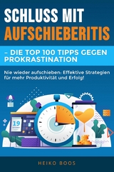 Schluss mit Aufschieberitis  - Die Top 100 Tipps gegen Prokrastination -  Heiko Boos