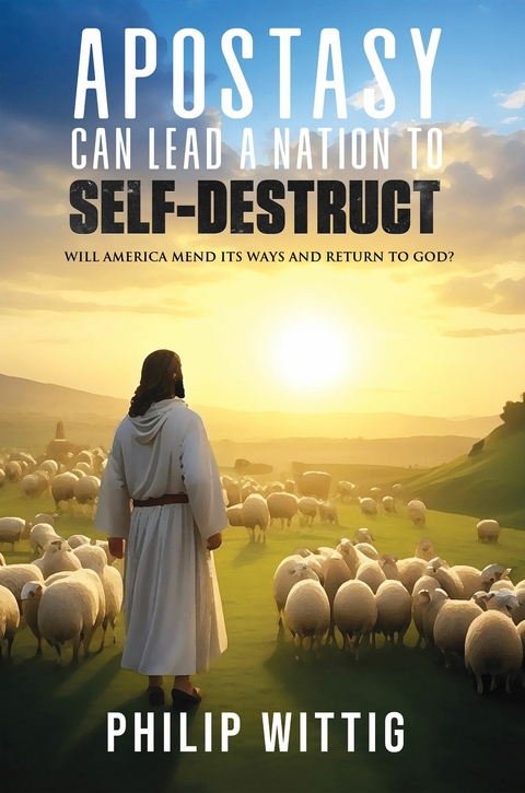 Apostasy Can Lead a Nation to Self-Destruct -  Philip Wittig