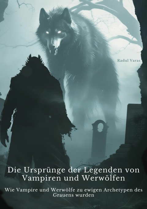 Die Ursprünge der Legenden von Vampiren und Werwölfen - Radul Varas