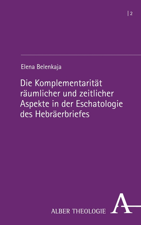 Die Komplementarität räumlicher und zeitlicher Aspekte in der Eschatologie des Hebräerbriefes - Elena Belenkaja