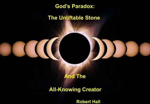 God's Paradox: The Unliftable Stone And The All-Knowing Creator -  Robert Hall